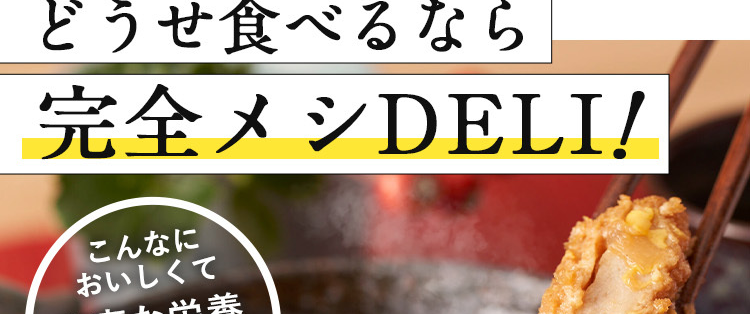 どうせ食べるなら完全メシDELI！
